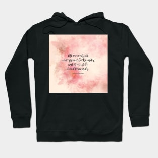 Life can only be understood backwards, but it must be lived forwards. Soren Kierkegaard Hoodie